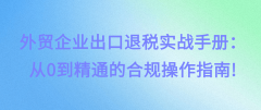 外贸企业出口退税实和手册:从0到通晓的 外贸企业出口退税实和手册:从0到通晓的